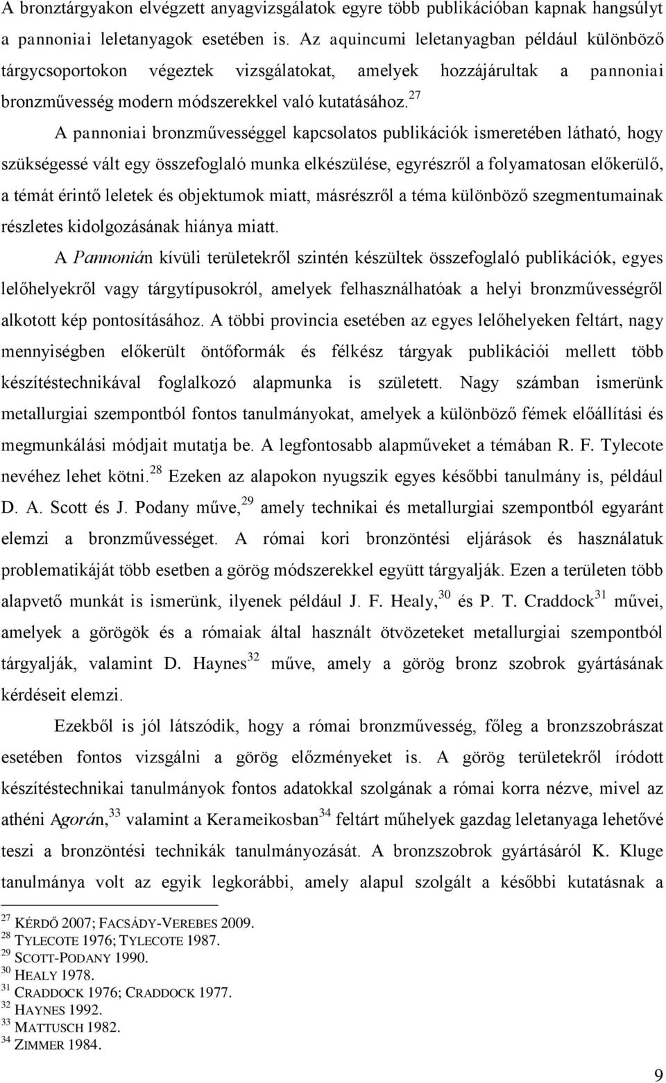27 A pannoniai bronzművességgel kapcsolatos publikációk ismeretében látható, hogy szükségessé vált egy összefoglaló munka elkészülése, egyrészről a folyamatosan előkerülő, a témát érintő leletek és