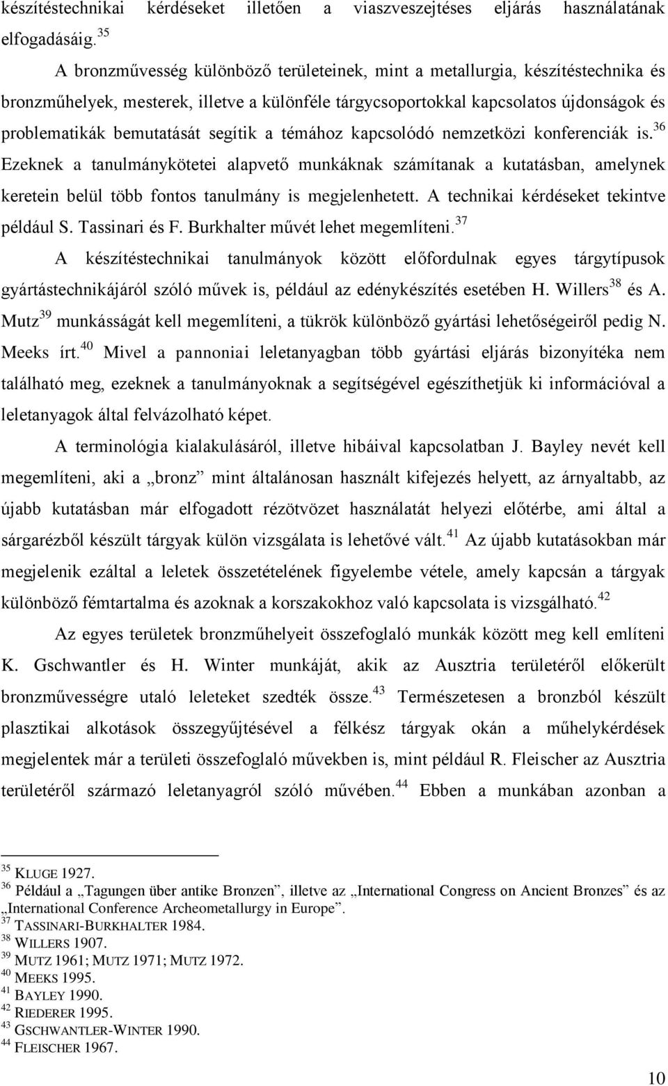 segítik a témához kapcsolódó nemzetközi konferenciák is. 36 Ezeknek a tanulmánykötetei alapvető munkáknak számítanak a kutatásban, amelynek keretein belül több fontos tanulmány is megjelenhetett.