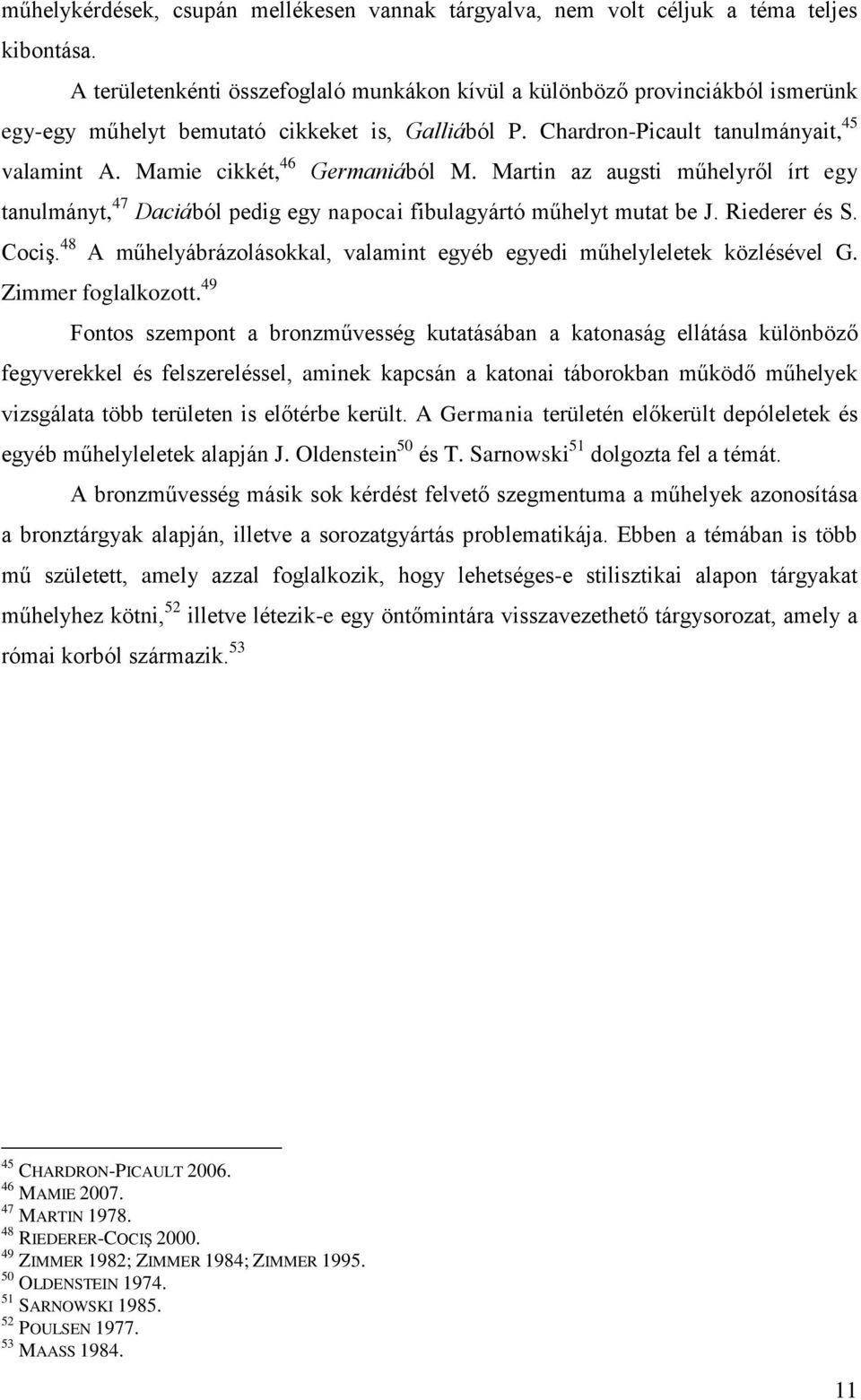 Mamie cikkét, 46 Germaniából M. Martin az augsti műhelyről írt egy tanulmányt, 47 Daciából pedig egy napocai fibulagyártó műhelyt mutat be J. Riederer és S. Cociş.