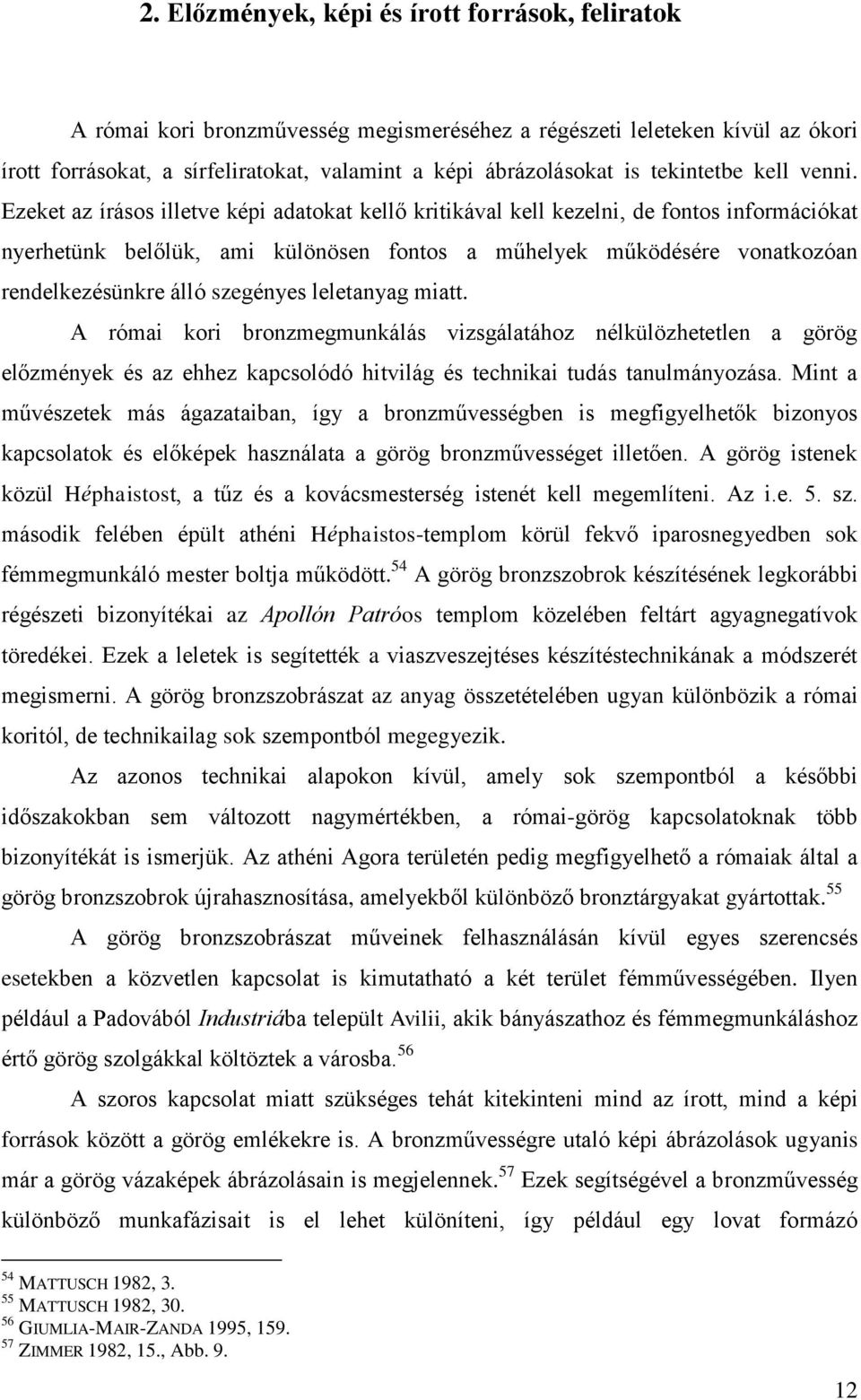 Ezeket az írásos illetve képi adatokat kellő kritikával kell kezelni, de fontos információkat nyerhetünk belőlük, ami különösen fontos a műhelyek működésére vonatkozóan rendelkezésünkre álló