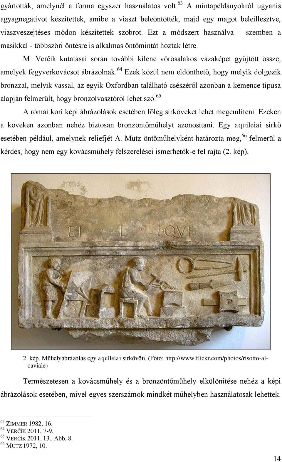 Ezt a módszert használva - szemben a másikkal - többszöri öntésre is alkalmas öntőmintát hoztak létre. M.