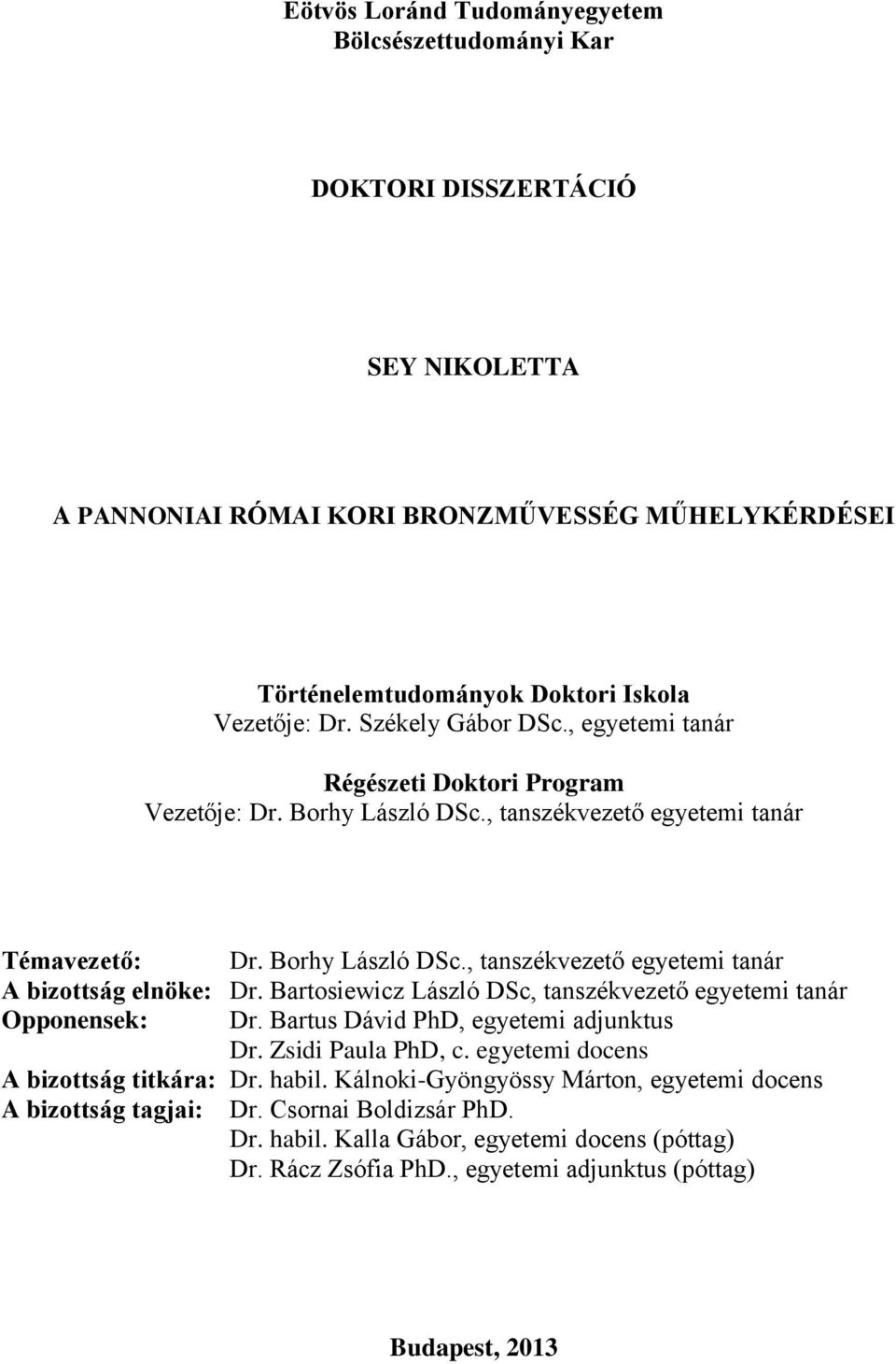 Bartosiewicz László DSc, tanszékvezető egyetemi tanár Opponensek: Dr. Bartus Dávid PhD, egyetemi adjunktus Dr. Zsidi Paula PhD, c. egyetemi docens A bizottság titkára: Dr. habil.