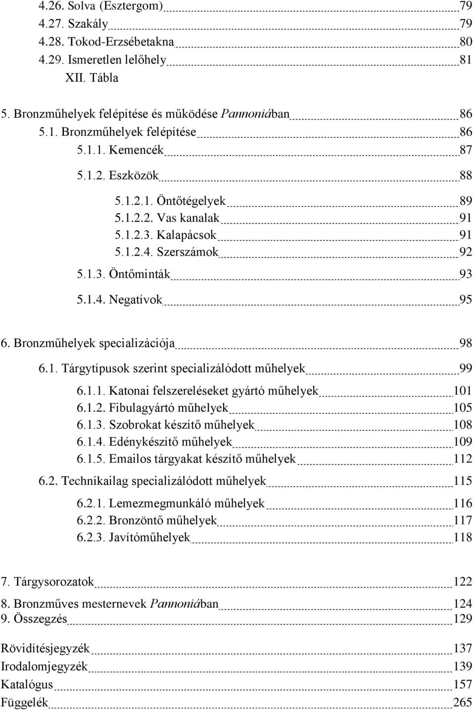 Bronzműhelyek specializációja 98 6.1. Tárgytípusok szerint specializálódott műhelyek 99 6.1.1. Katonai felszereléseket gyártó műhelyek 101 6.1.2. Fibulagyártó műhelyek 105 6.1.3.