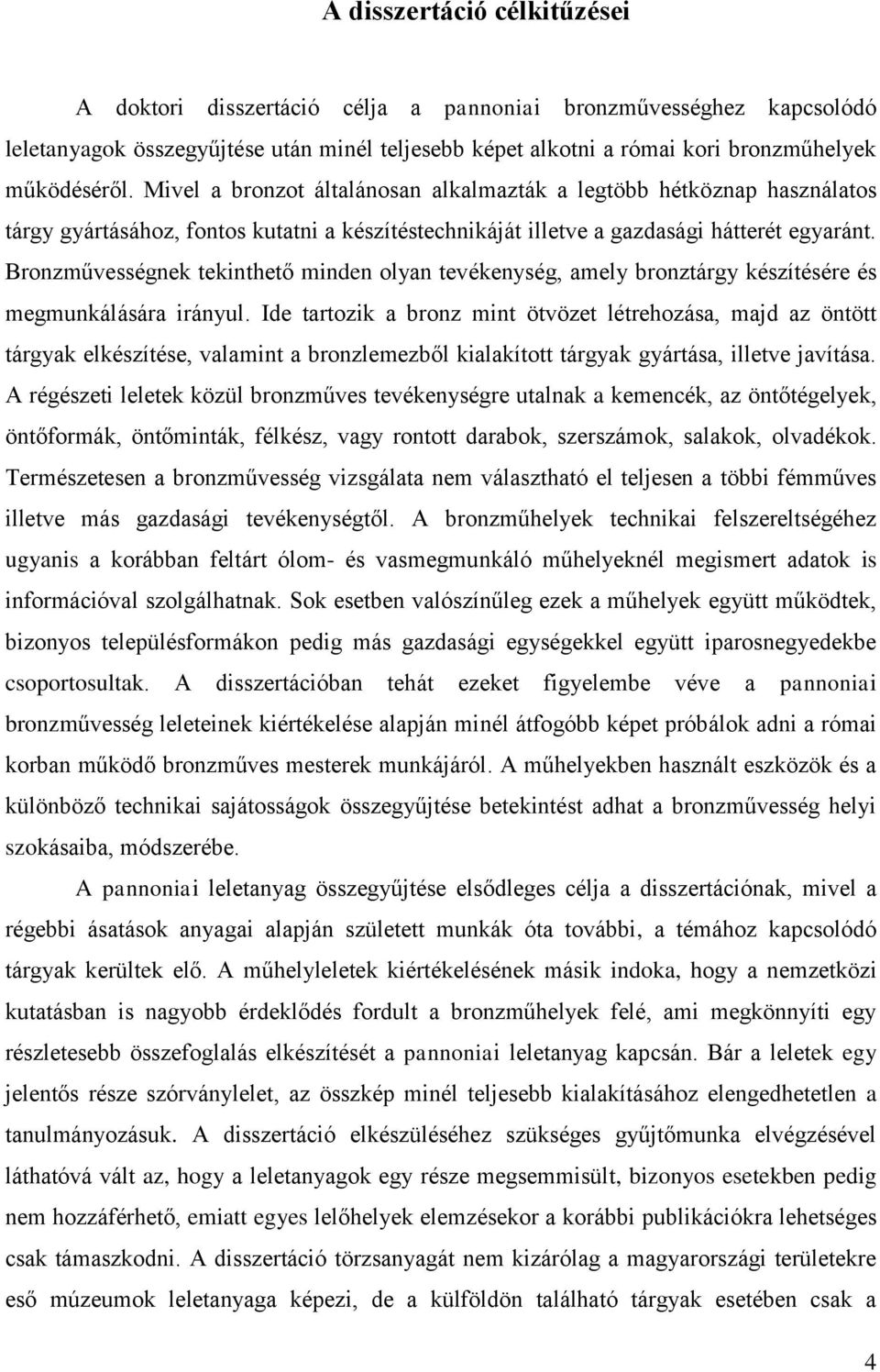 Bronzművességnek tekinthető minden olyan tevékenység, amely bronztárgy készítésére és megmunkálására irányul.