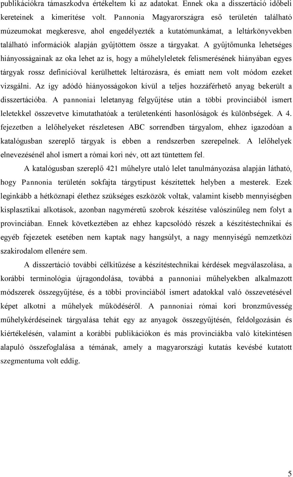 A gyűjtőmunka lehetséges hiányosságainak az oka lehet az is, hogy a műhelyleletek felismerésének hiányában egyes tárgyak rossz definícióval kerülhettek leltározásra, és emiatt nem volt módom ezeket