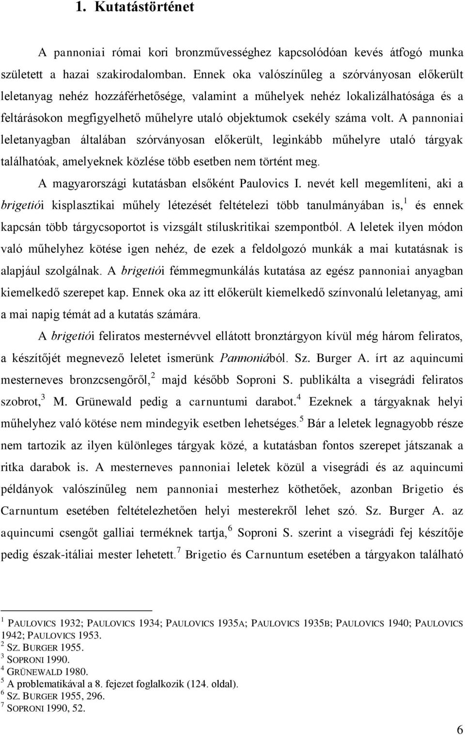 volt. A pannoniai leletanyagban általában szórványosan előkerült, leginkább műhelyre utaló tárgyak találhatóak, amelyeknek közlése több esetben nem történt meg.