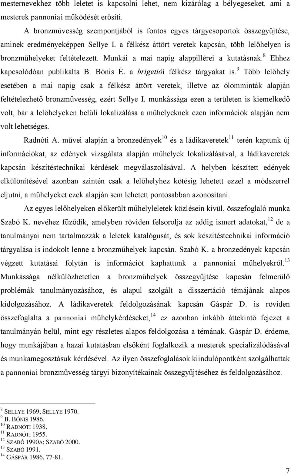 Munkái a mai napig alappillérei a kutatásnak. 8 Ehhez kapcsolódóan publikálta B. Bónis É. a brigetiói félkész tárgyakat is.