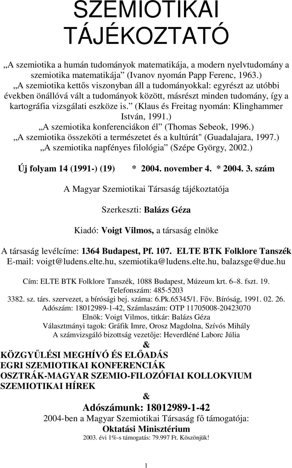 (Klaus és Freitag nyomán: Klinghammer István, 1991.) A szemiotika konferenciákon él (Thomas Sebeok, 1996.) A szemiotika összeköti a természetet és a kultúrát" (Guadalajara, 1997.