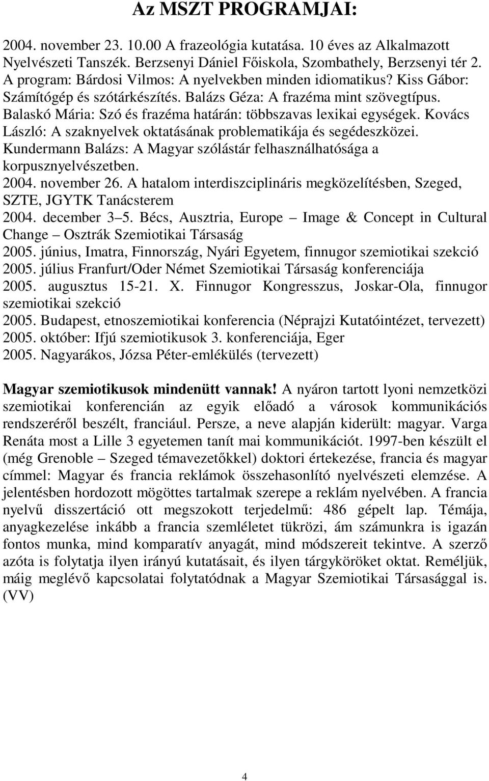 Balaskó Mária: Szó és frazéma határán: többszavas lexikai egységek. Kovács László: A szaknyelvek oktatásának problematikája és segédeszközei.