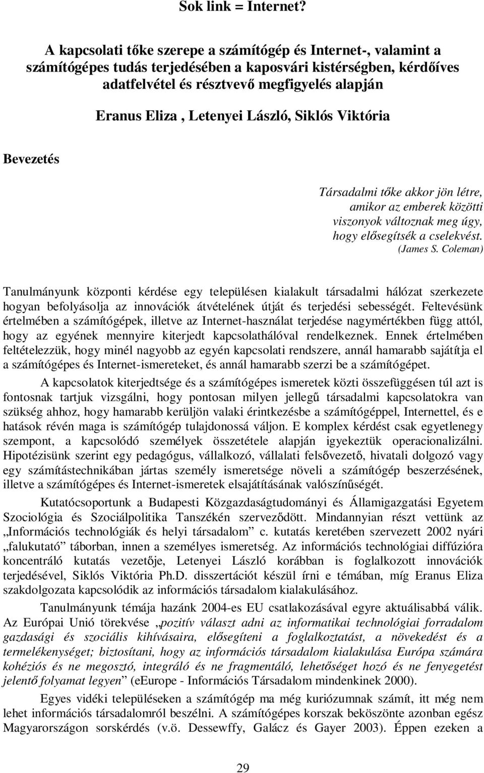 László, Siklós Viktória Bevezetés Társadalmi t ke akkor jön létre, amikor az emberek közötti viszonyok változnak meg úgy, hogy el segítsék a cselekvést. (James S.