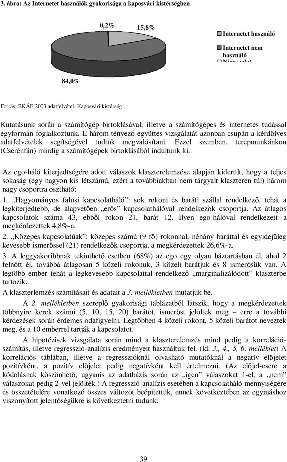 E három tényez együttes vizsgálatát azonban csupán a kérd íves adatfelvételek segítségével tudtuk megvalósítani.