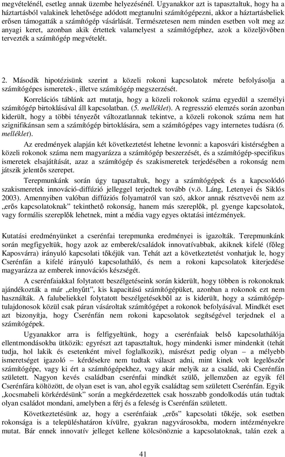 Természetesen nem minden esetben volt meg az anyagi keret, azonban akik értettek valamelyest a számítógéphez, azok a közeljöv ben tervezték a számítógép megvételét. 2.