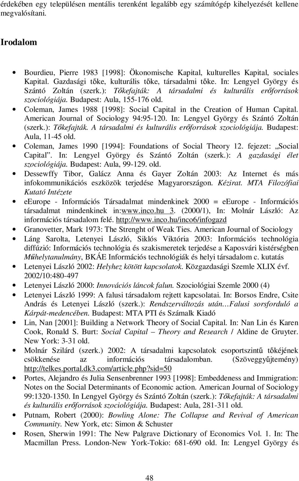 ): T kefajták: A társadalmi és kulturális er források szociológiája. Budapest: Aula, 55-76 old. Coleman, James 988 [998]: Social Capital in the Creation of Human Capital.