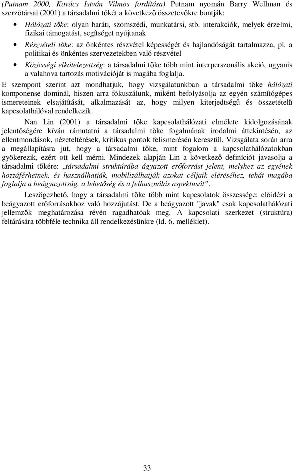 a politikai és önkéntes szervezetekben való részvétel Közösségi elkötelezettség: a társadalmi t ke több mint interperszonális akció, ugyanis a valahova tartozás motivációját is magába foglalja.