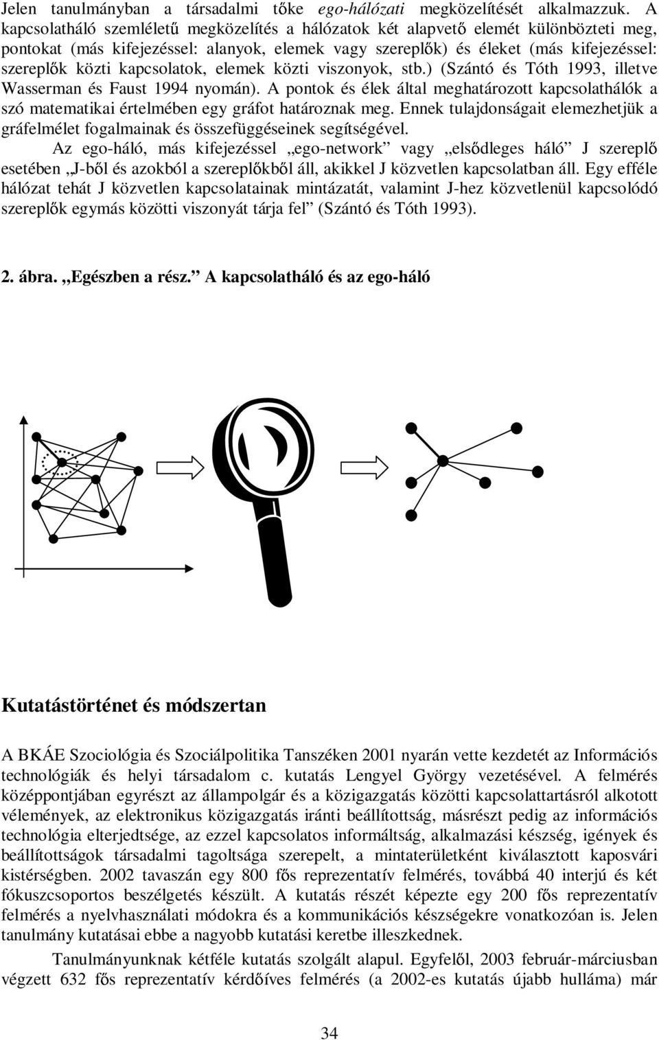 kapcsolatok, elemek közti viszonyok, stb.) (Szántó és Tóth 993, illetve Wasserman és Faust 994 nyomán).