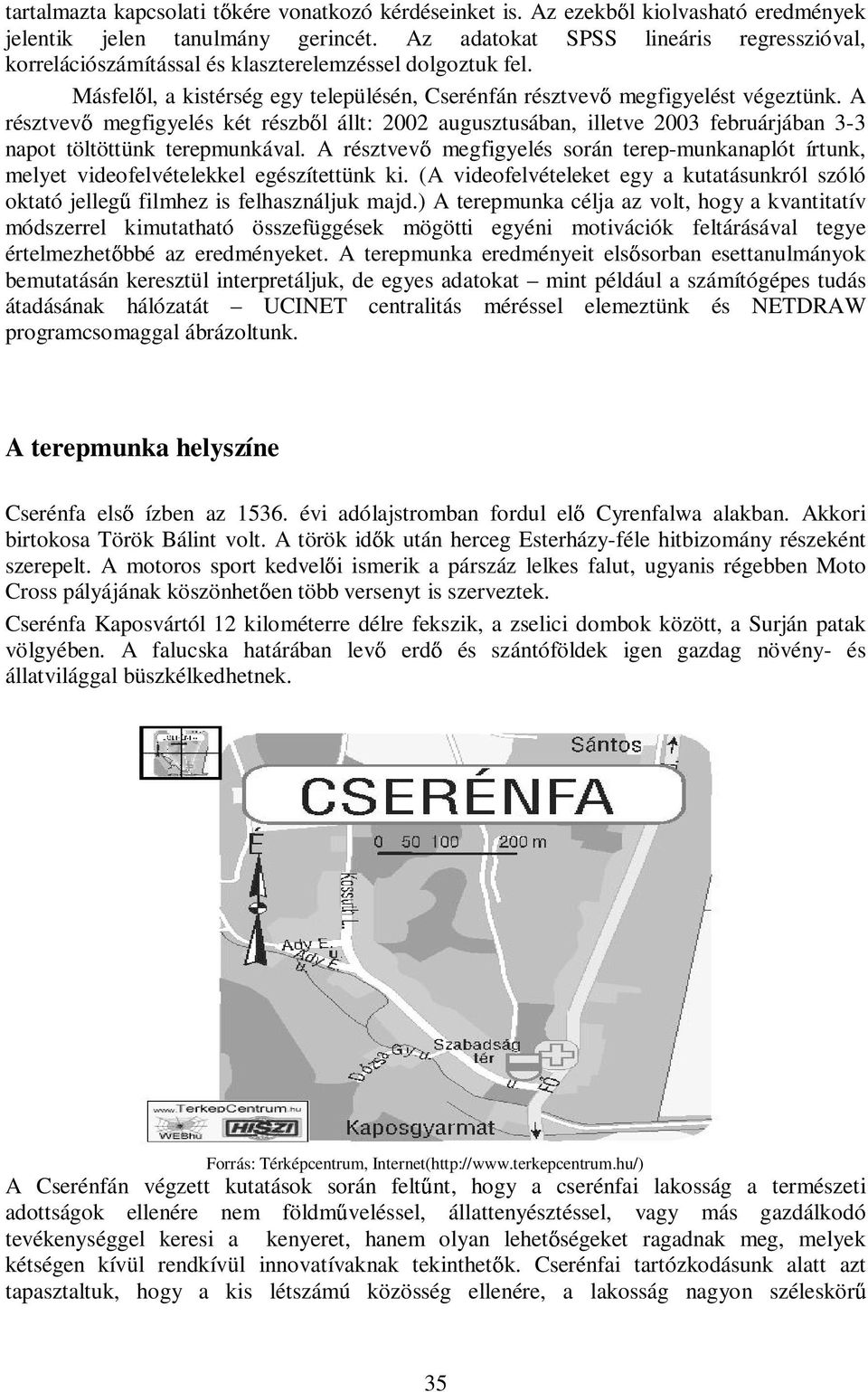 A résztvev megfigyelés két részb l állt: 2002 augusztusában, illetve 2003 februárjában 3-3 napot töltöttünk terepmunkával.