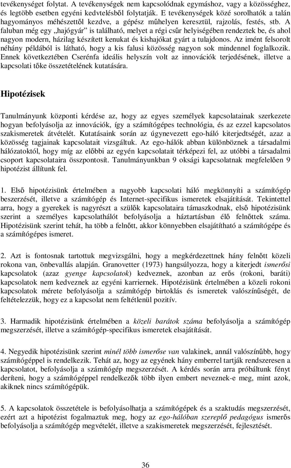 A faluban még egy hajógyár is található, melyet a régi cs r helyiségében rendeztek be, és ahol nagyon modern, házilag készített kenukat és kishajókat gyárt a tulajdonos.