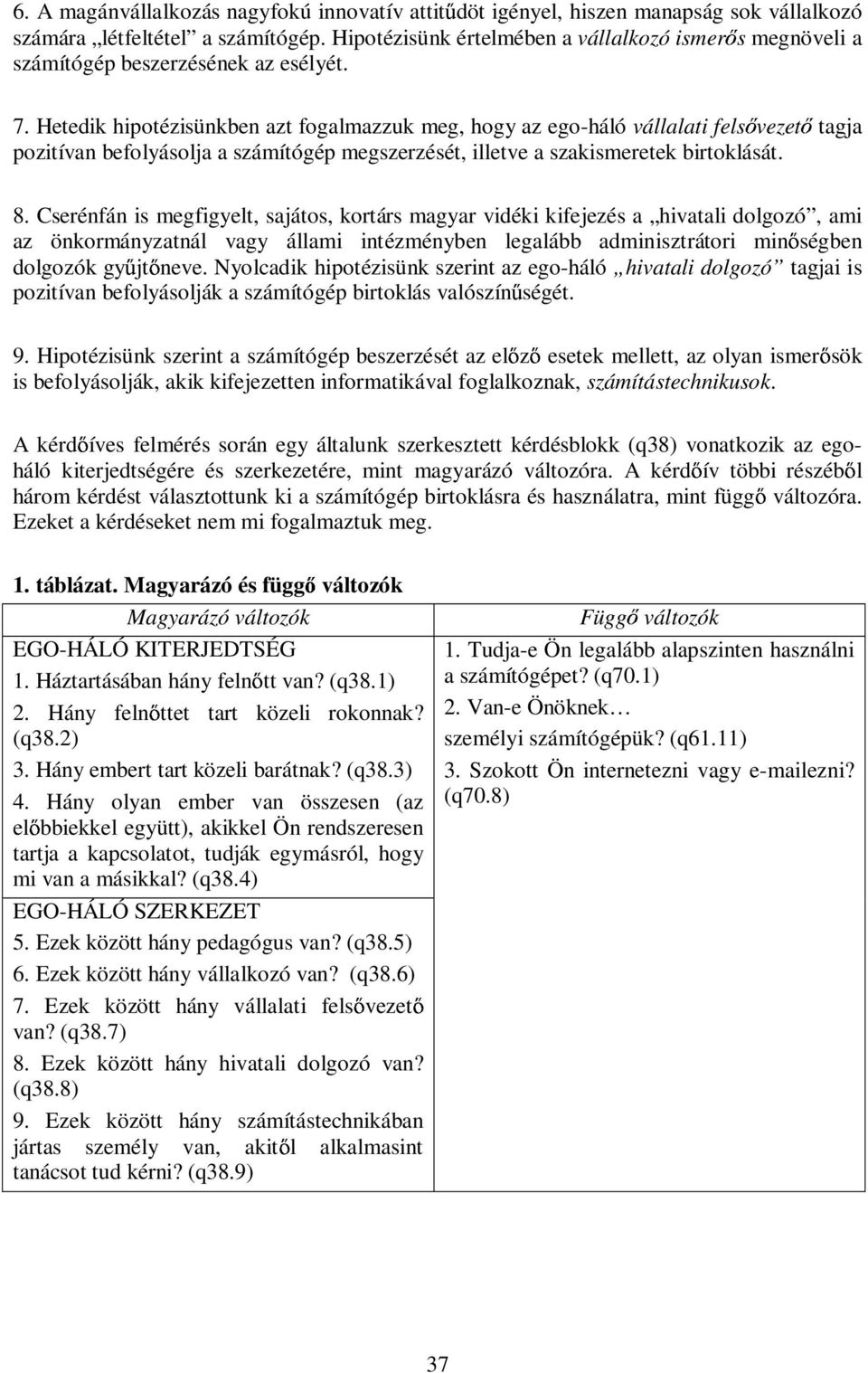 Hetedik hipotézisünkben azt fogalmazzuk meg, hogy az ego-háló vállalati fels vezet tagja pozitívan befolyásolja a számítógép megszerzését, illetve a szakismeretek birtoklását. 8.