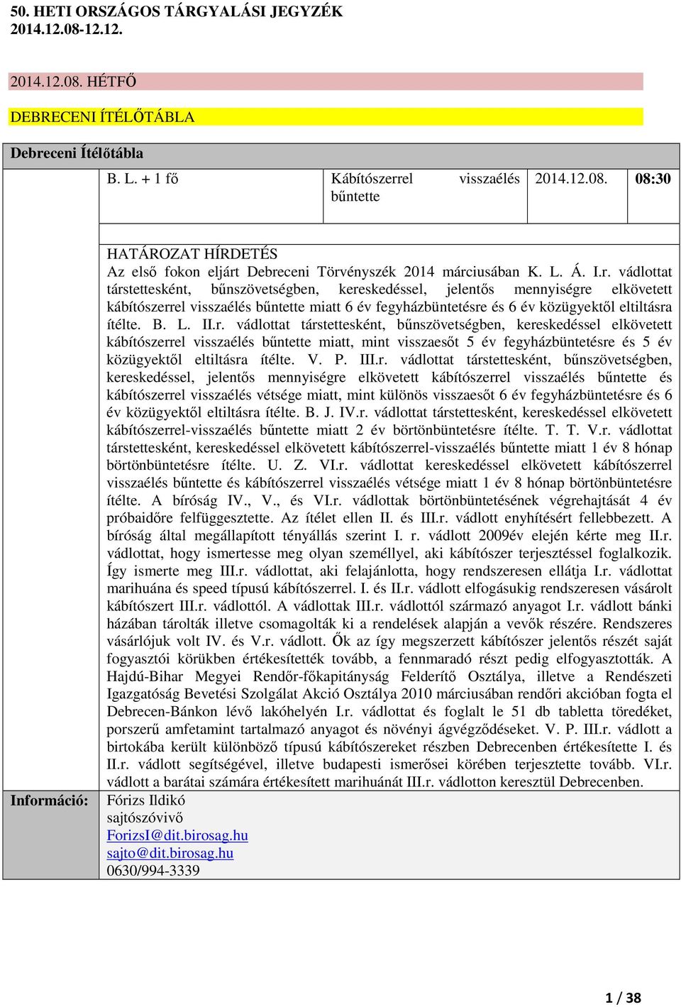 vádlottat társtettesként, bűnszövetségben, kereskedéssel, jelentős mennyiségre elkövetett kábítószerrel visszaélés bűntette miatt 6 év fegyházbüntetésre és 6 év közügyektől eltiltásra ítélte. B. L.