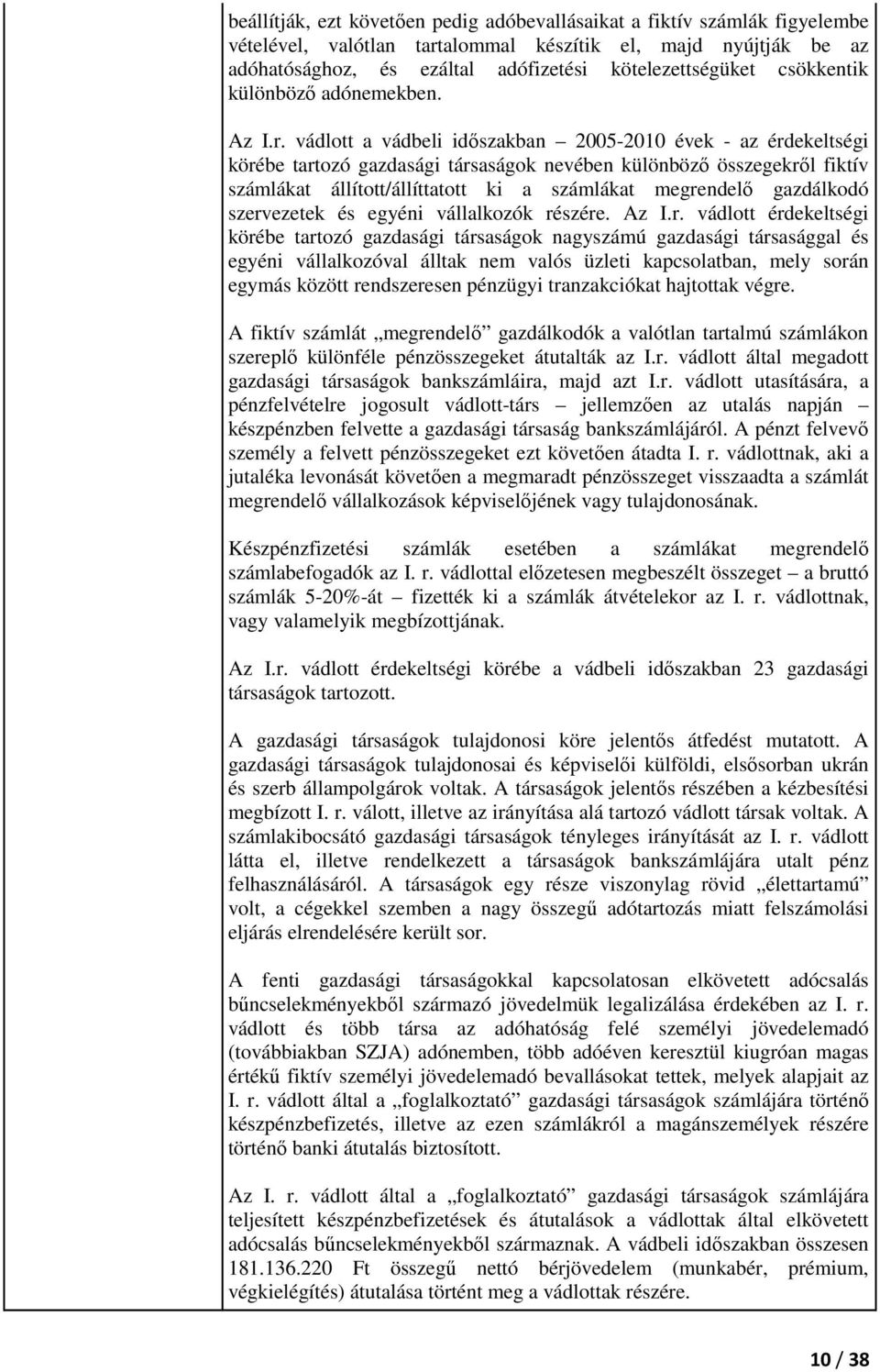 vádlott a vádbeli időszakban 2005-2010 évek - az érdekeltségi körébe tartozó gazdasági társaságok nevében különböző összegekről fiktív számlákat állított/állíttatott ki a számlákat megrendelő