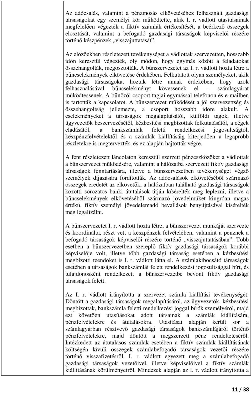 visszajuttatását. Az előzőekben részletezett tevékenységet a vádlottak szervezetten, hosszabb időn keresztül végezték, oly módon, hogy egymás között a feladatokat összehangolták, megosztották.
