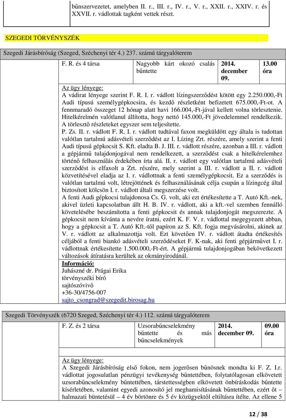 000,-Ft Audi típusú személygépkocsira, és kezdő részletként befizetett 675.000,-Ft-ot. A fennmaradó összeget 12 hónap alatt havi 166.004,-Ft-jával kellett volna törlesztenie.