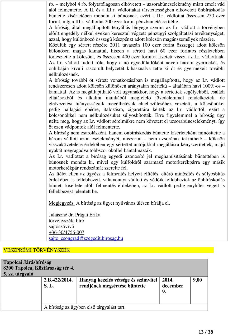 Közülük egy sértett részére 2011 tavaszán 100 ezer forint összeget adott kölcsön különösen magas kamattal, hiszen a sértett havi 60 ezer forintos részletekben törlesztette a kölcsönt, és összesen 400