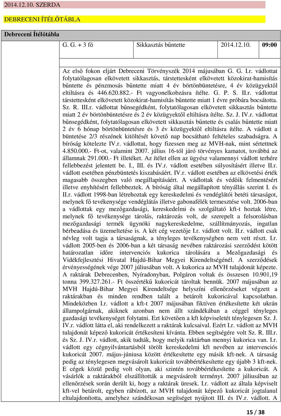 Debreceni Törvényszék 2014 májusában G. G. I.r. vádlottat folytatólagosan elkövetett sikkasztás, társtettesként elkövetett közokirat-hamisítás bűntette és pénzmosás bűntette miatt 4 év börtönbüntetésre, 4 év közügyektől eltiltásra és 446.