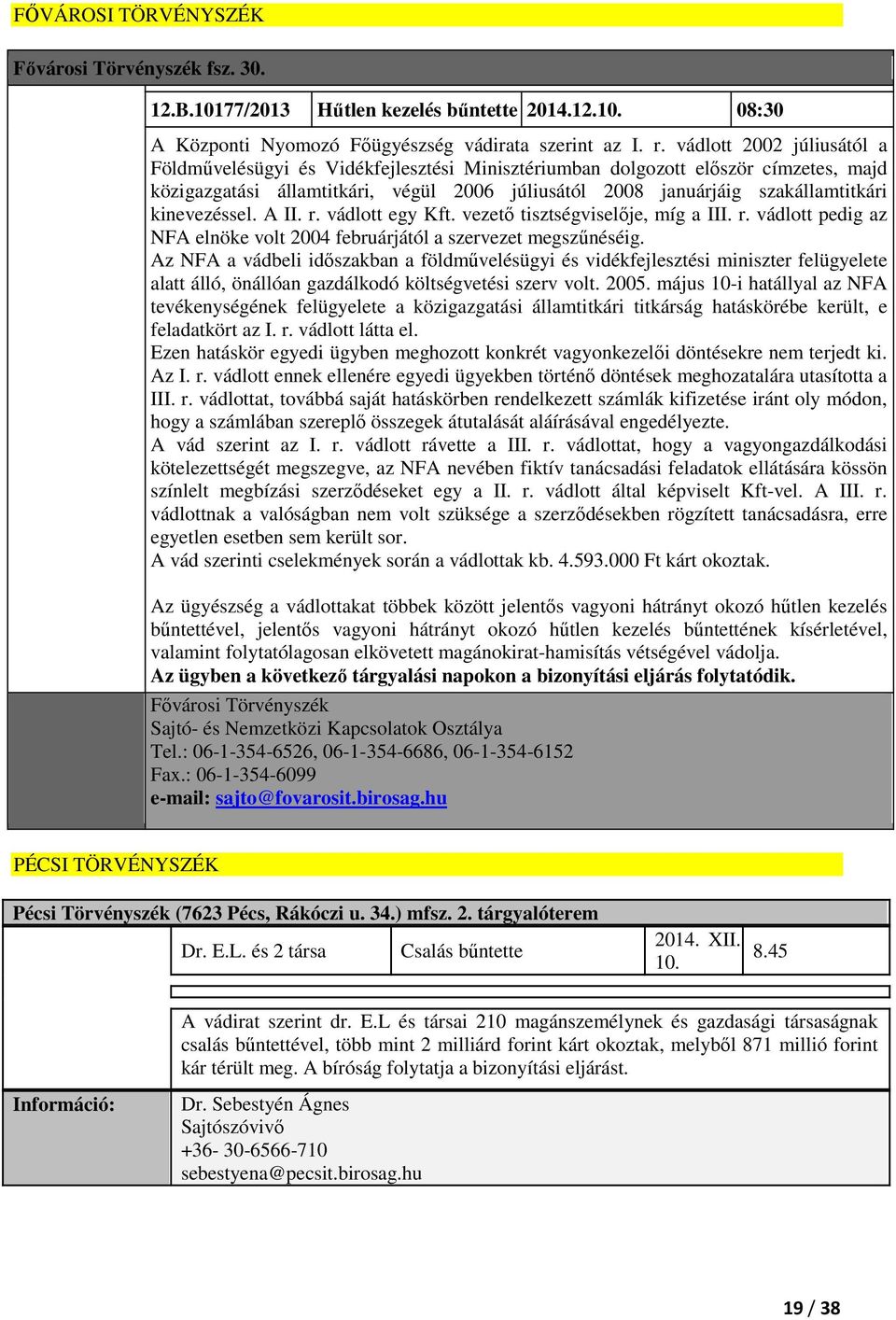 kinevezéssel. A II. r. vádlott egy Kft. vezető tisztségviselője, míg a III. r. vádlott pedig az NFA elnöke volt 2004 februárjától a szervezet megszűnéséig.