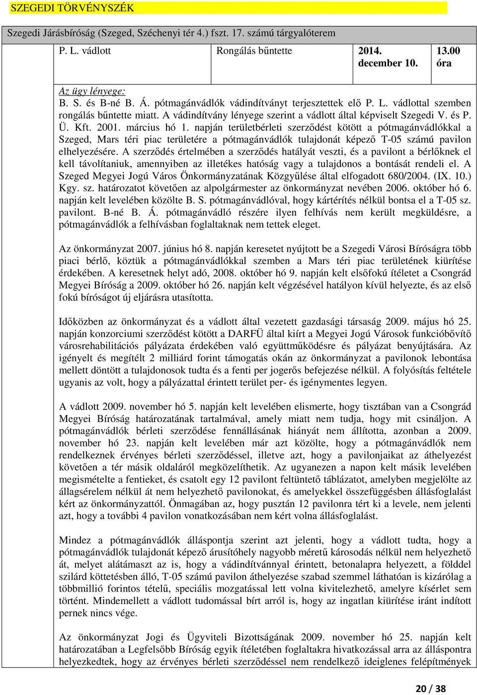 napján területbérleti szerződést kötött a pótmagánvádlókkal a Szeged, Mars téri piac területére a pótmagánvádlók tulajdonát képező T-05 számú pavilon elhelyezésére.