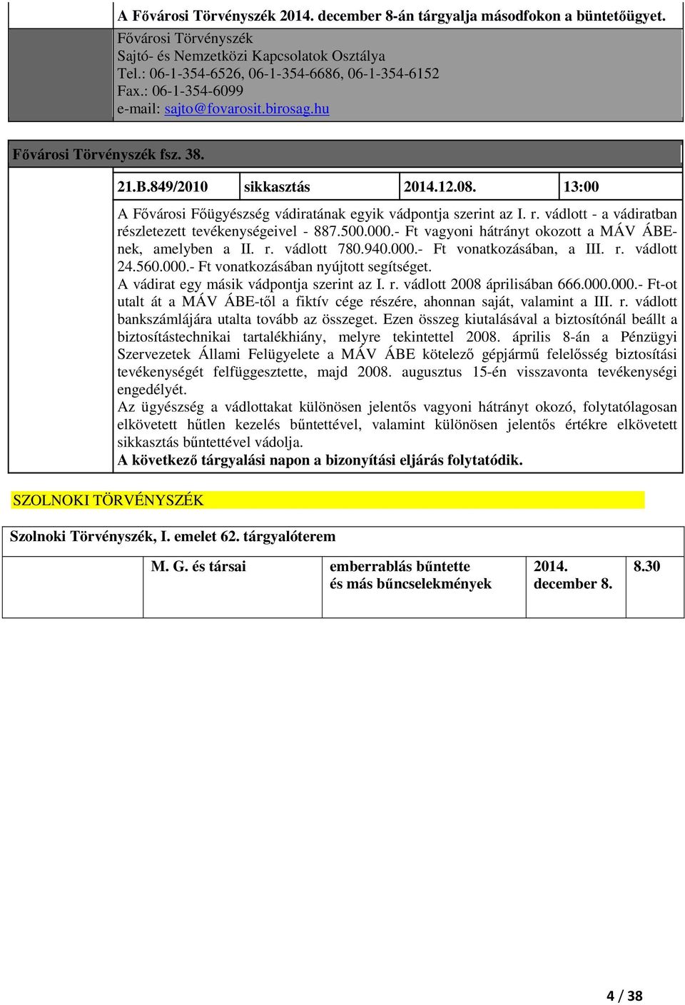 vádlott - a vádiratban részletezett tevékenységeivel - 887.500.000.- Ft vagyoni hátrányt okozott a MÁV ÁBEnek, amelyben a II. r. vádlott 780.940.000.- Ft vonatkozásában, a III. r. vádlott 24.560.000.- Ft vonatkozásában nyújtott segítséget.