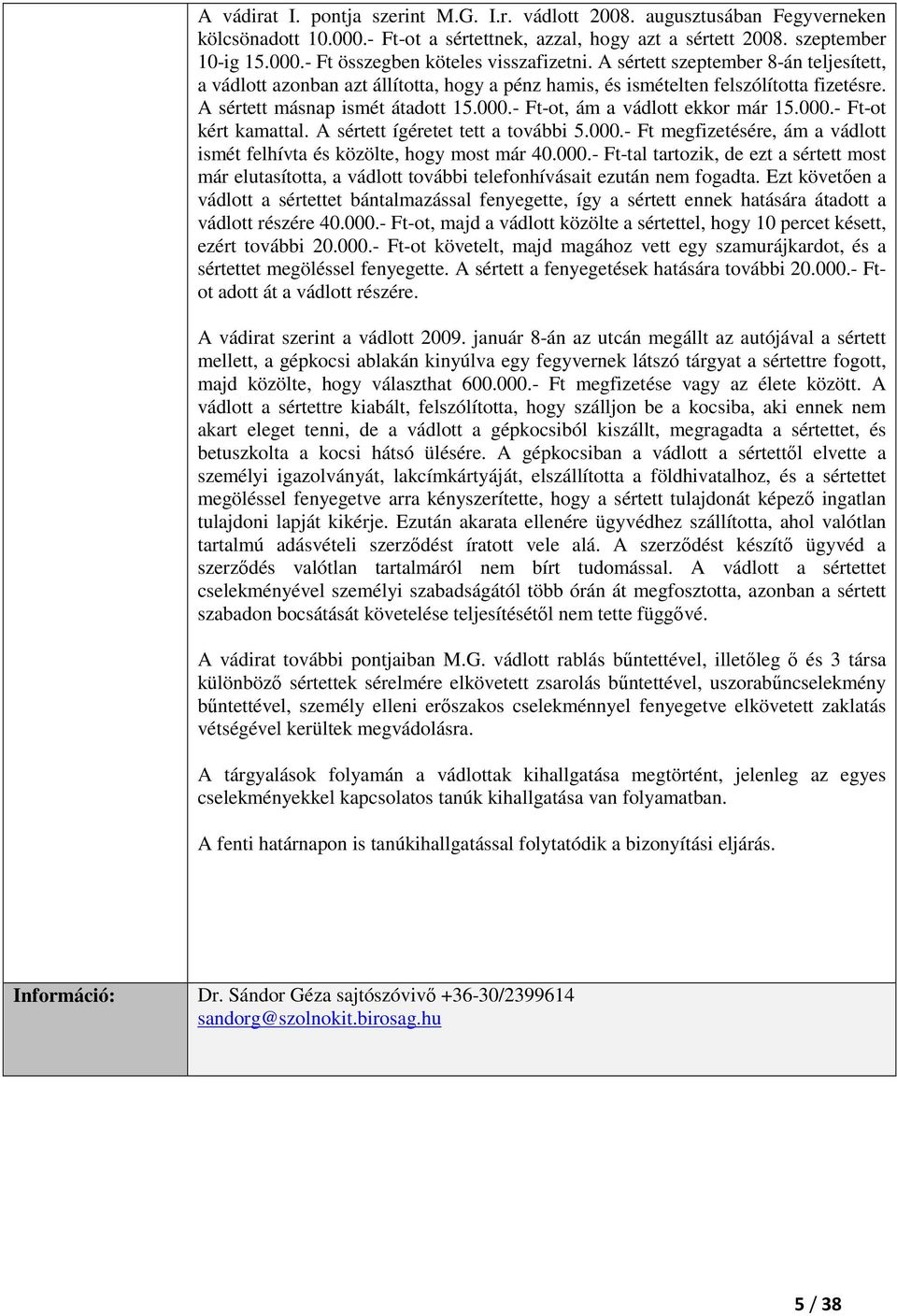 - Ft-ot, ám a vádlott ekkor már 15.000.- Ft-ot kért kamattal. A sértett ígéretet tett a további 5.000.- Ft megfizetésére, ám a vádlott ismét felhívta és közölte, hogy most már 40.000.- Ft-tal tartozik, de ezt a sértett most már elutasította, a vádlott további telefonhívásait ezután nem fogadta.