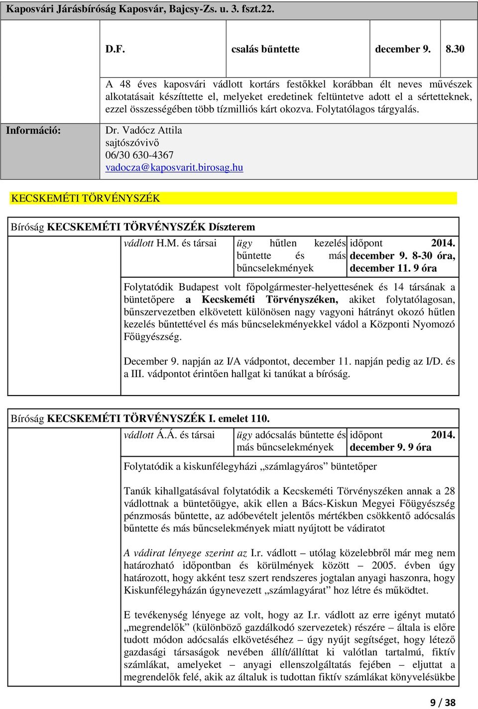kárt okozva. Folytatólagos tárgyalás. Információ: Dr. Vadócz Attila sajtószóvivő 06/30 630-4367 vadocza@kaposvarit.birosag.hu KECSKEMÉTI TÖRVÉNYSZÉK Bíróság KECSKEMÉTI TÖRVÉNYSZÉK Díszterem vádlott H.