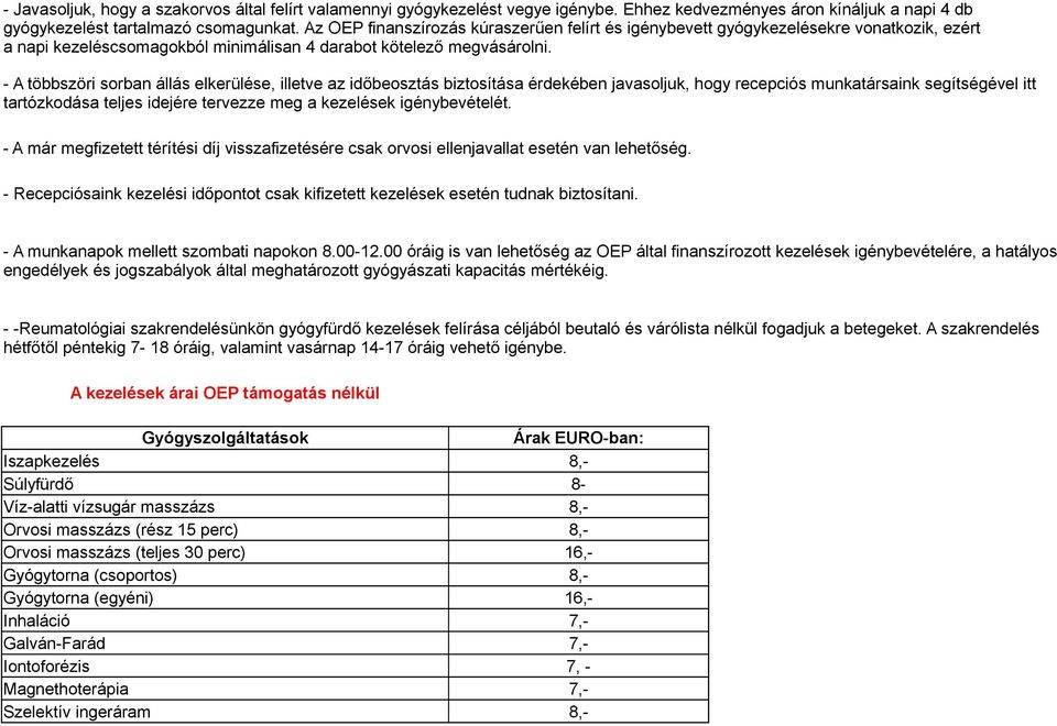 - A többszöri sorban állás elkerülése, illetve az időbeosztás biztosítása érdekében javasoljuk, hogy recepciós munkatársaink segítségével itt tartózkodása teljes idejére tervezze meg a kezelések