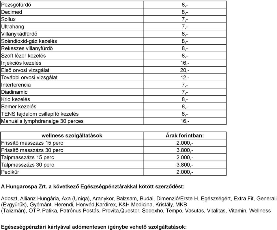 Árak forintban: Frissítő masszázs 15 perc 2.000,- Frissítő masszázs 30 perc 3.800,- Talpmasszázs 15 perc 2.000,- Talpmasszázs 30 perc 3.800,- Pedikűr 2.000,- A Hungarospa Zrt.