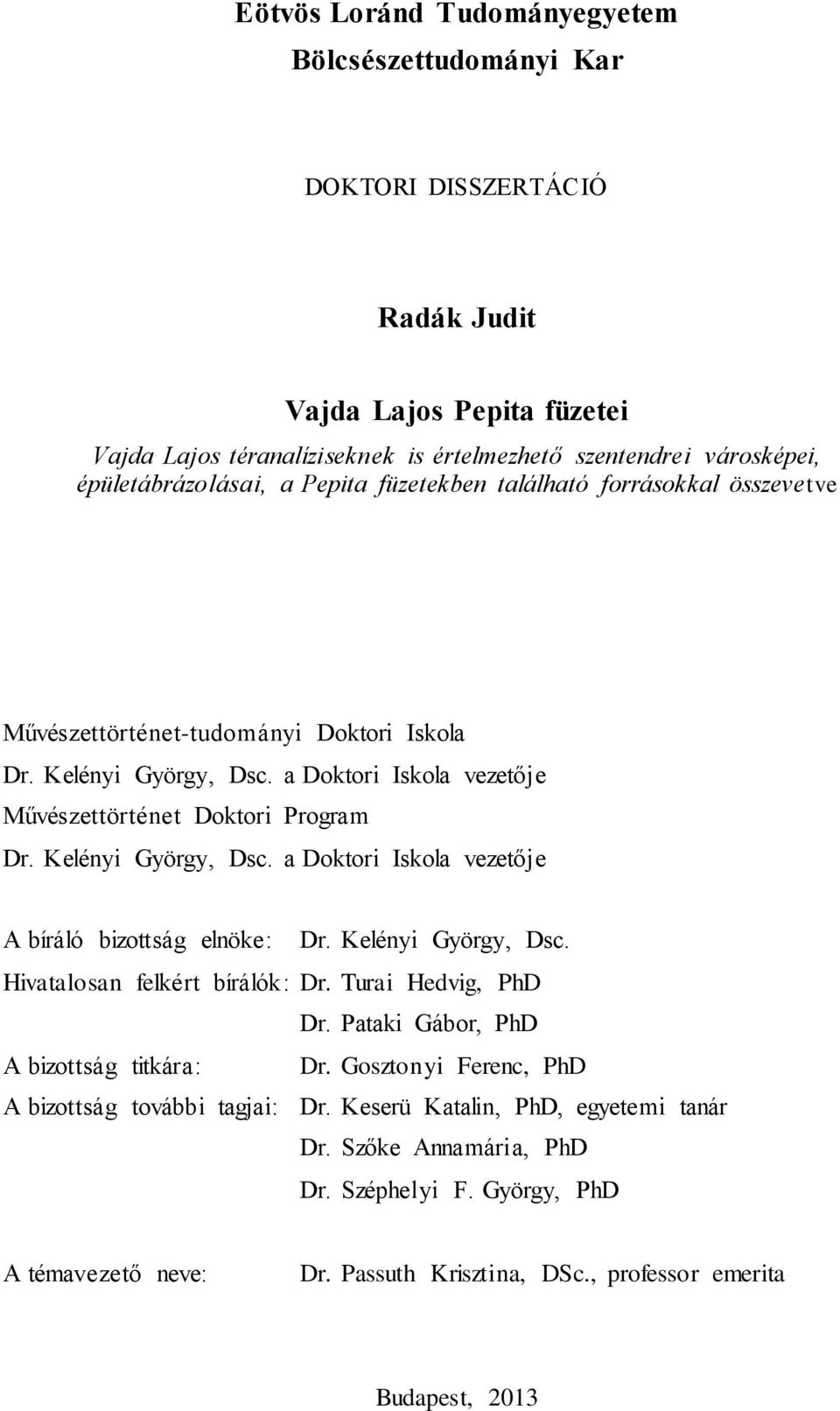 a Doktori Iskola vezetője Művészettörténet Doktori Program Dr. Kelényi György, Dsc. a Doktori Iskola vezetője A bíráló bizottság elnöke: Dr. Kelényi György, Dsc. Hivatalosan felkért bírálók: Dr.