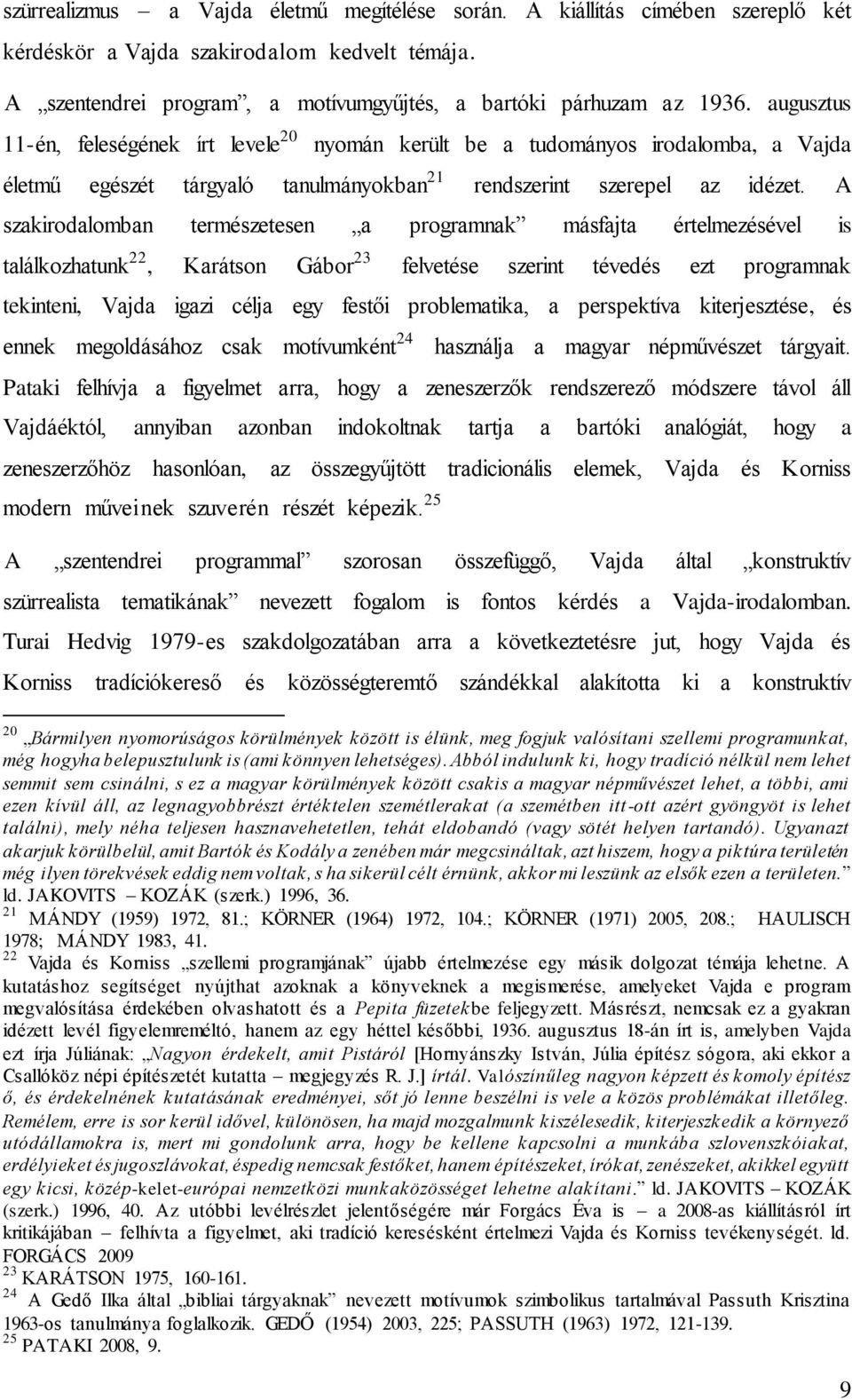 A szakirodalomban természetesen a programnak másfajta értelmezésével is találkozhatunk 22, Karátson Gábor 23 felvetése szerint tévedés ezt programnak tekinteni, Vajda igazi célja egy festői