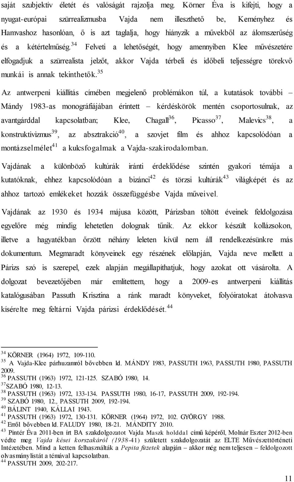 34 Felveti a lehetőségét, hogy amennyiben Klee művészetére elfogadjuk a szürrealista jelzőt, akkor Vajda térbeli és időbeli teljességre törekvő munkái is annak tekinthetők.