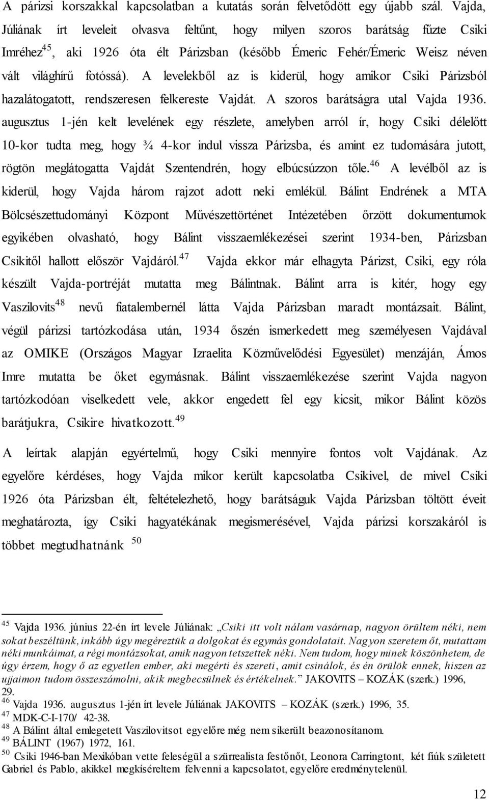 A levelekből az is kiderül, hogy amikor Csiki Párizsból hazalátogatott, rendszeresen felkereste Vajdát. A szoros barátságra utal Vajda 1936.