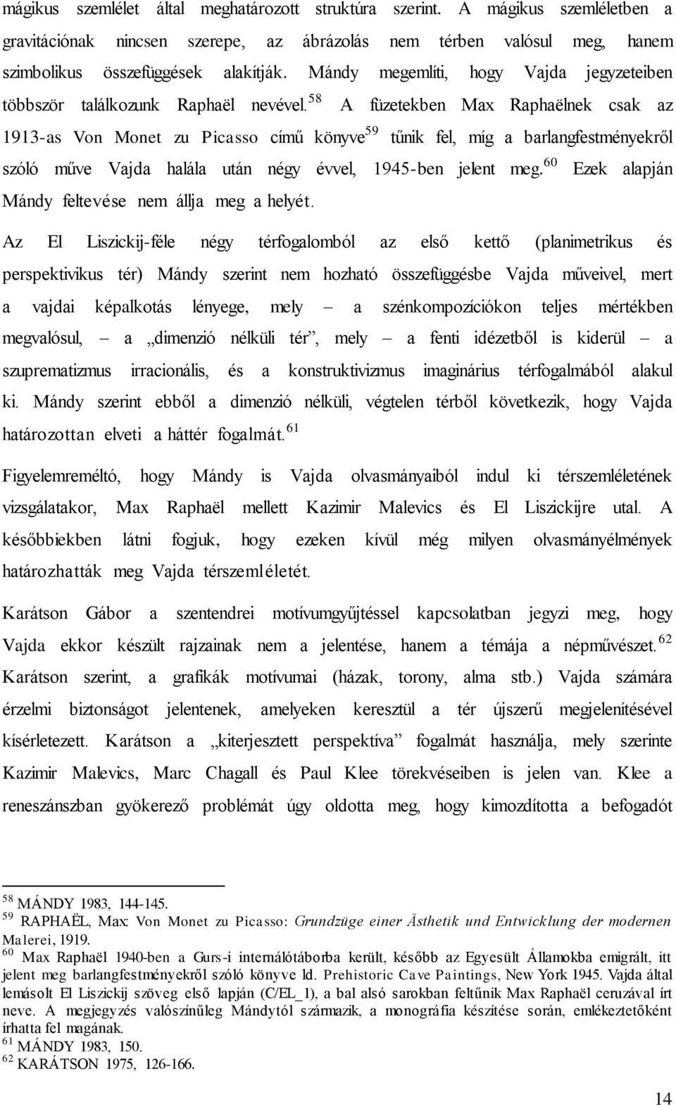 58 A füzetekben Max Raphaëlnek csak az 1913-as Von Monet zu Picasso című könyve 59 tűnik fel, míg a barlangfestményekről szóló műve Vajda halála után négy évvel, 1945-ben jelent meg.