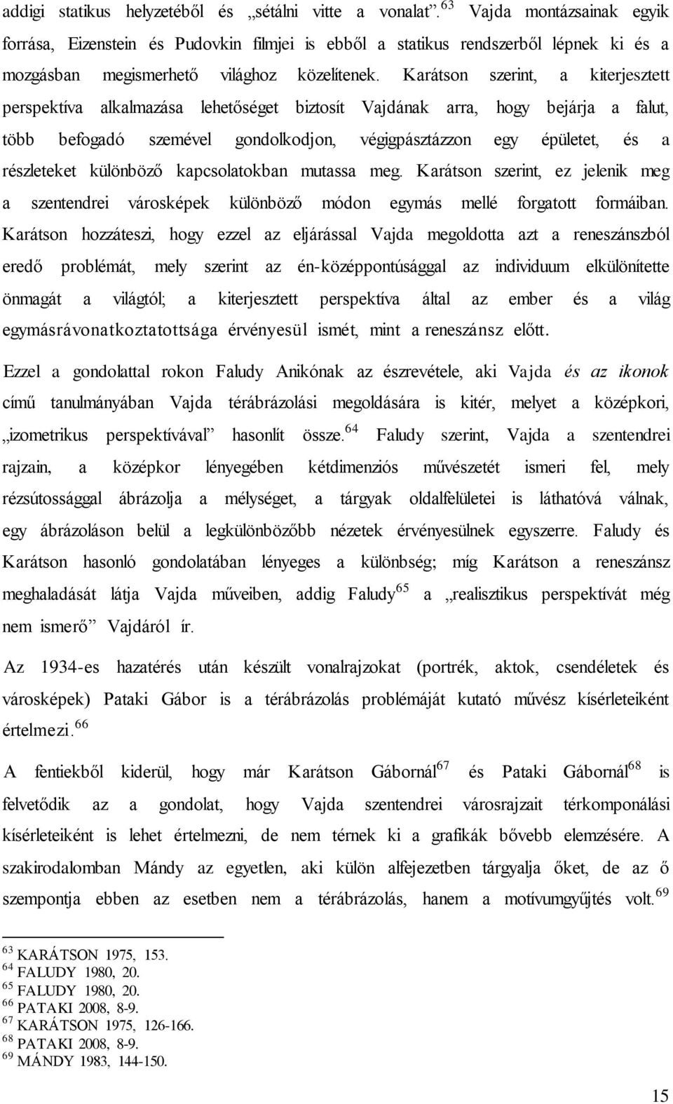 Karátson szerint, a kiterjesztett perspektíva alkalmazása lehetőséget biztosít Vajdának arra, hogy bejárja a falut, több befogadó szemével gondolkodjon, végigpásztázzon egy épületet, és a részleteket