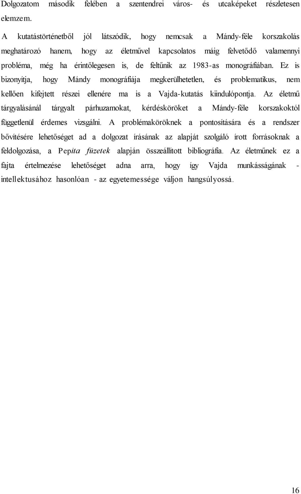 1983-as monográfiában. Ez is bizonyítja, hogy Mándy monográfiája megkerülhetetlen, és problematikus, nem kellően kifejtett részei ellenére ma is a Vajda-kutatás kiindulópontja.