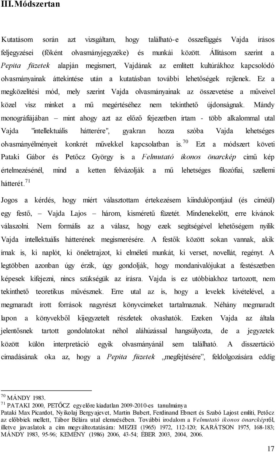 Ez a megközelítési mód, mely szerint Vajda olvasmányainak az összevetése a műveivel közel visz minket a mű megértéséhez nem tekinthető újdonságnak.