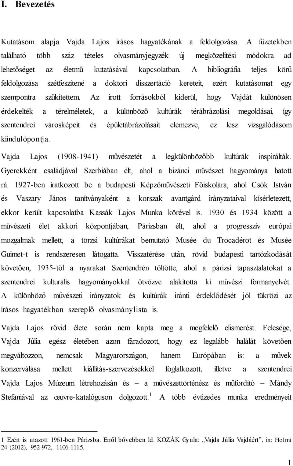A bibliográfia teljes körű feldolgozása szétfeszítené a doktori disszertáció kereteit, ezért kutatásomat egy szempontra szűkítettem.