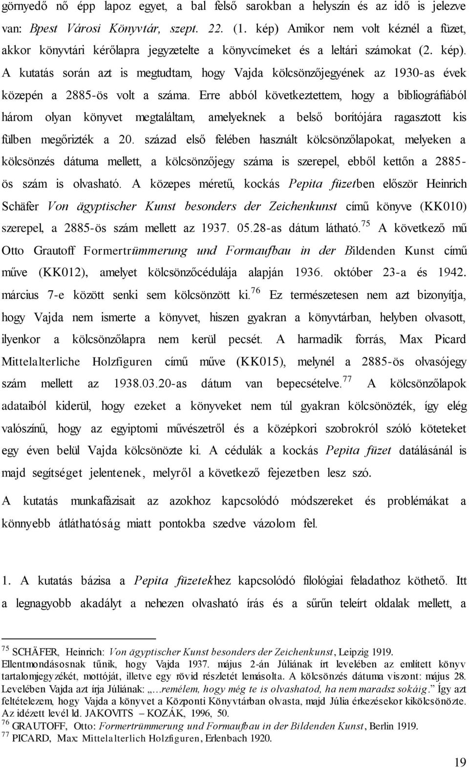 A kutatás során azt is megtudtam, hogy Vajda kölcsönzőjegyének az 1930-as évek közepén a 2885-ös volt a száma.