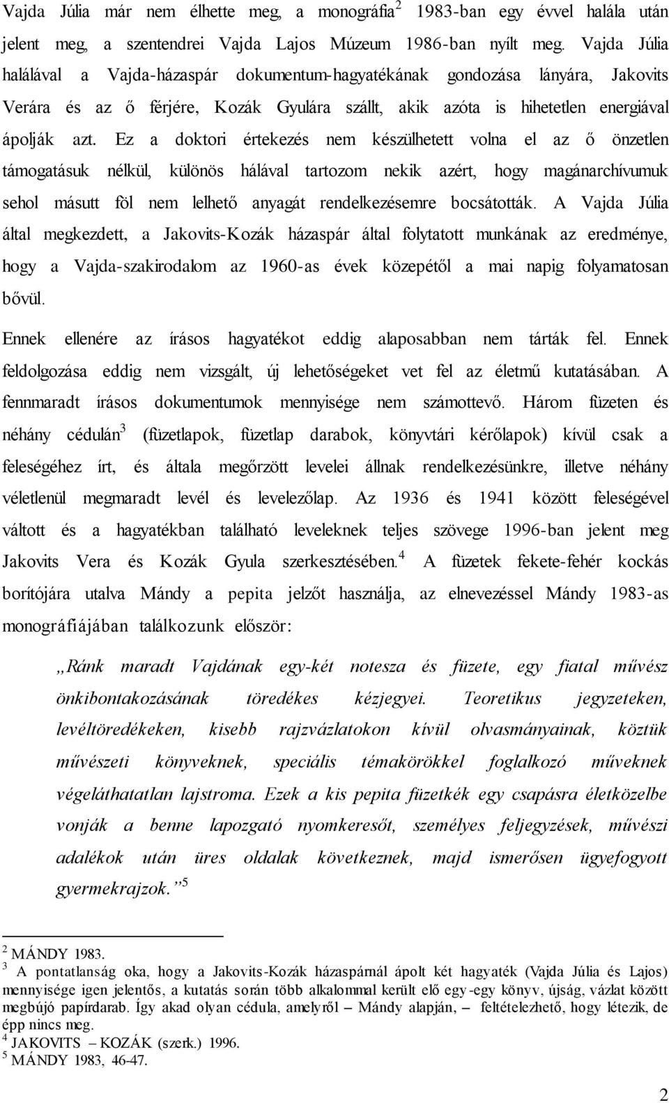 Ez a doktori értekezés nem készülhetett volna el az ő önzetlen támogatásuk nélkül, különös hálával tartozom nekik azért, hogy magánarchívumuk sehol másutt föl nem lelhető anyagát rendelkezésemre