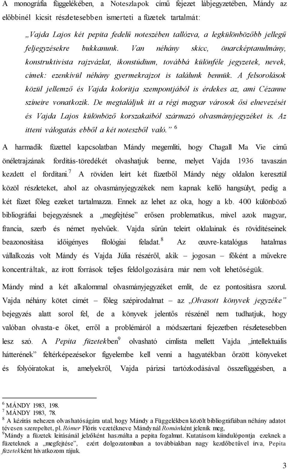Van néhány skicc, önarcképtanulmány, konstruktivista rajzvázlat, ikonstúdium, továbbá különféle jegyzetek, nevek, címek: ezenkívül néhány gyermekrajzot is találunk bennük.