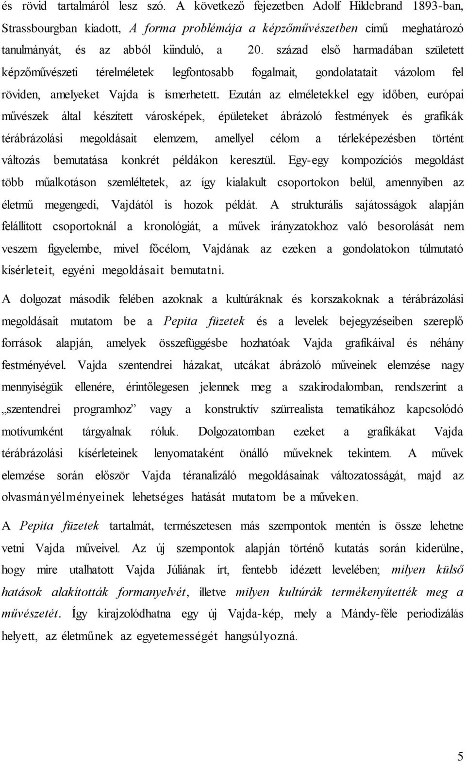 Ezután az elméletekkel egy időben, európai művészek által készített városképek, épületeket ábrázoló festmények és grafikák térábrázolási megoldásait elemzem, amellyel célom a térleképezésben történt