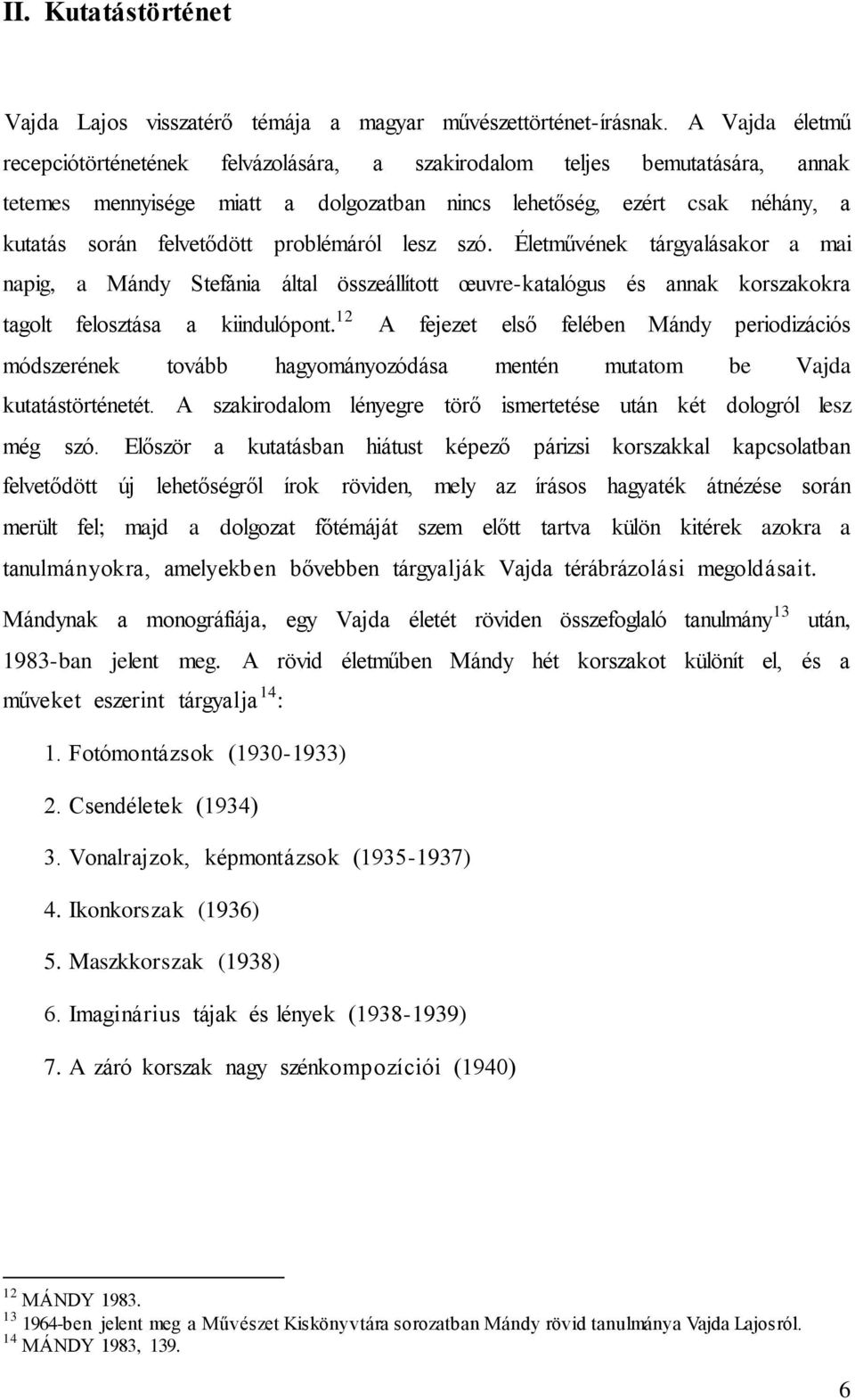 problémáról lesz szó. Életművének tárgyalásakor a mai napig, a Mándy Stefánia által összeállított œuvre-katalógus és annak korszakokra tagolt felosztása a kiindulópont.