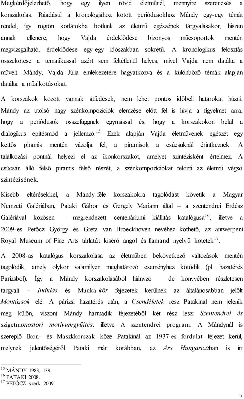 műcsoportok mentén megvizsgálható, érdeklődése egy-egy időszakban sokrétű. A kronologikus felosztás összekötése a tematikussal azért sem feltétlenül helyes, mivel Vajda nem datálta a műveit.
